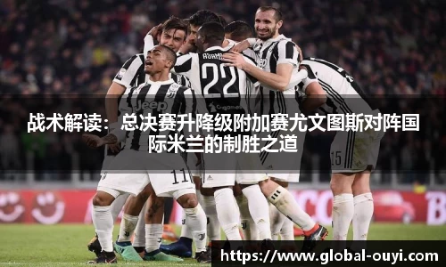 战术解读：总决赛升降级附加赛尤文图斯对阵国际米兰的制胜之道